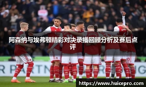 阿森纳与埃弗顿精彩对决录播回顾分析及赛后点评