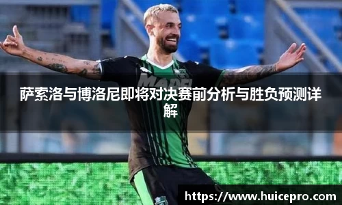 萨索洛与博洛尼即将对决赛前分析与胜负预测详解